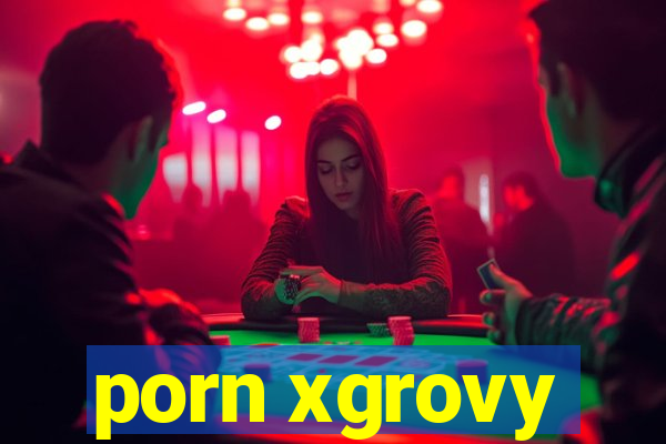 porn xgrovy